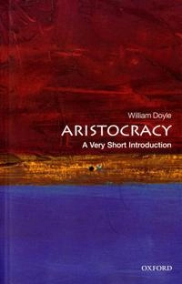 Aristocracy : a very short introduction; William Doyle; 2010