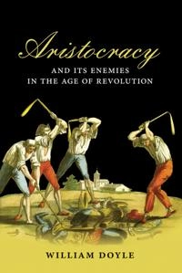 Aristocracy and its enemies in the age of revolution; William Doyle; 2009