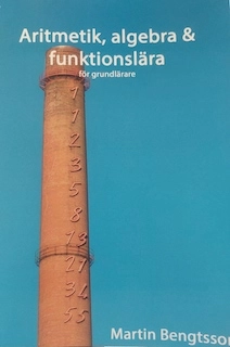 Aritmetik, algebra och funktionslära för grundlärare; Martin Bengtsson; 2022
