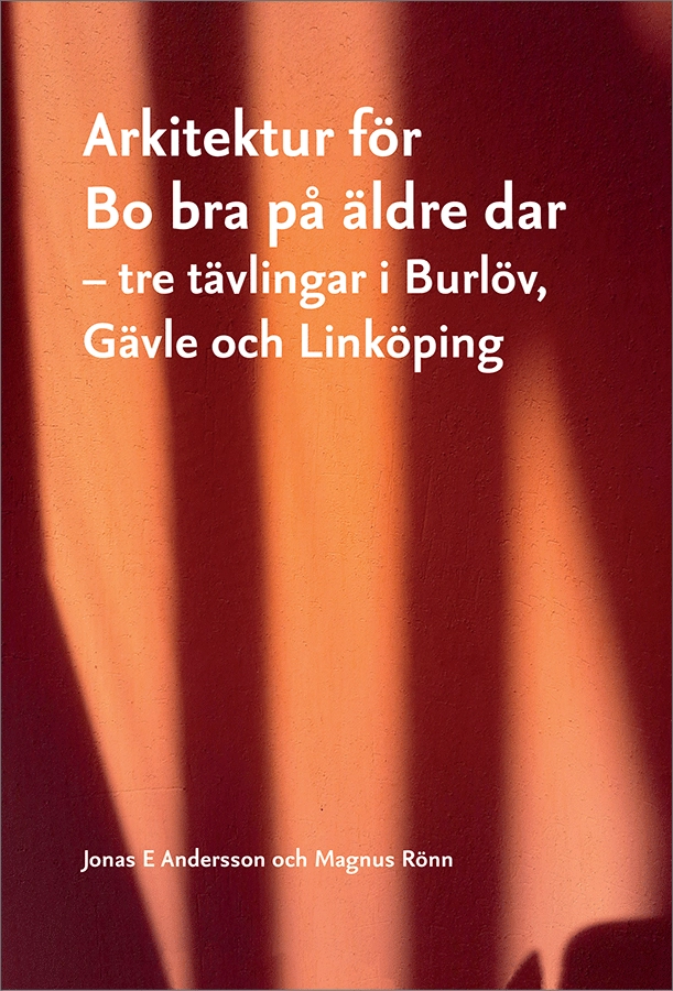 Arkitektur för Bo bra på äldre dar : tre tävlingar i Burlöv, Gävle och Linköping; Jonas E Andersson, Magnus Rönn, KTH, Kungliga Tekniska Högskolan, SBi, Statens byggeforskningsinstitut; 2014