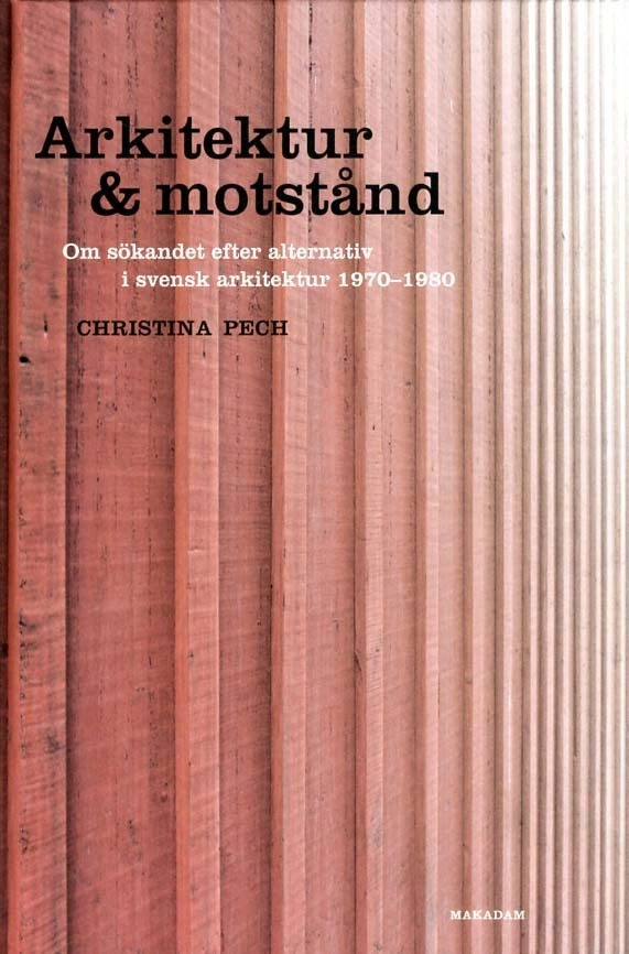 Arkitektur & motstånd: Om sökandet efter alternativ i svensk arkitektur 197; Christina Pech; 2011