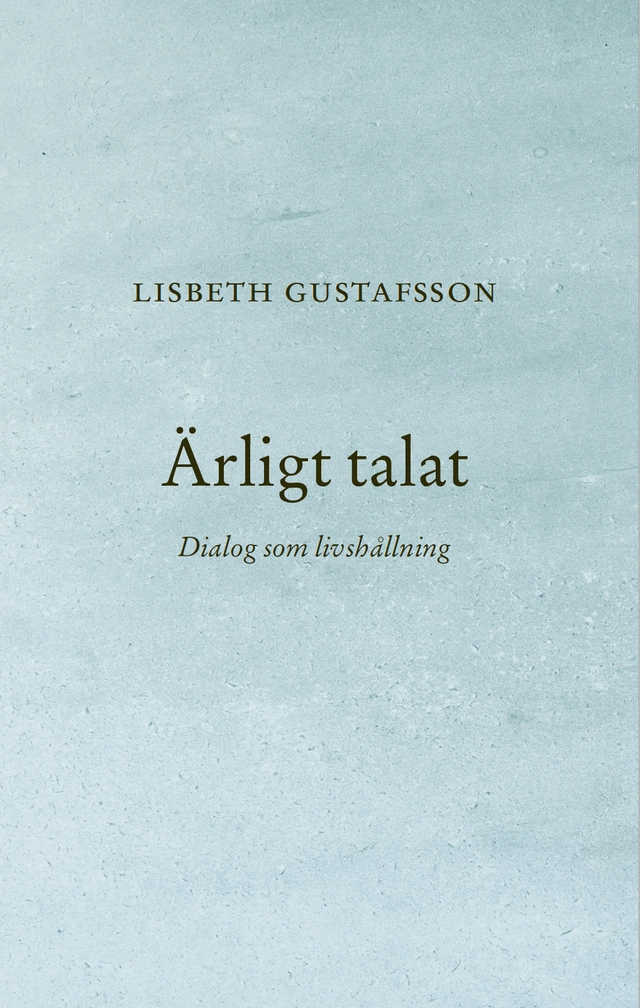 Ärligt talat : dialog som livshållning; Lisbeth Gustafsson; 2023