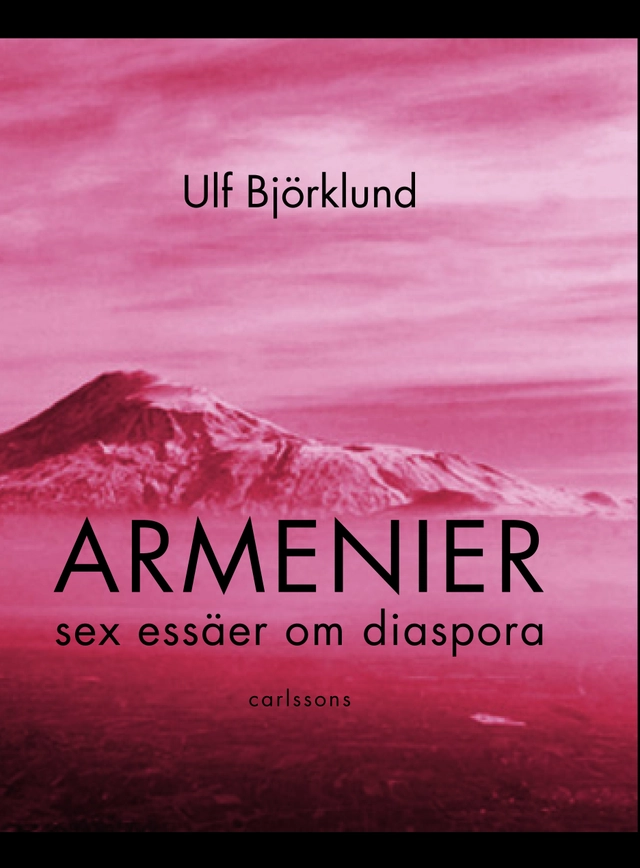 Armenier : sex essäer om diaspora; Ulf Björklund; 2011