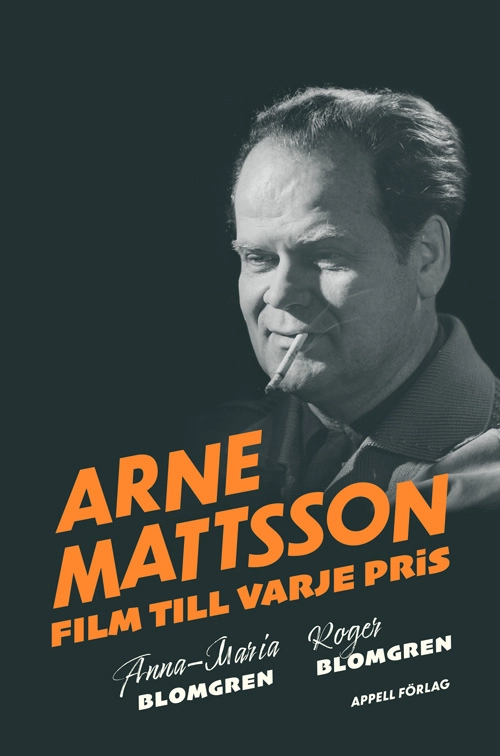 Arne Mattsson : film till varje pris; Anna-Maria Blomgren, Roger Blomgren; 2026