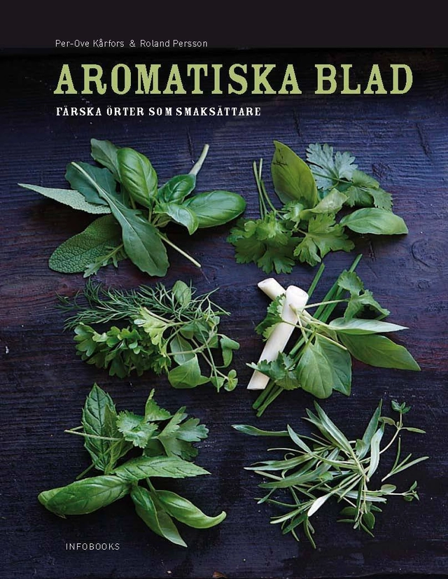 Aromatiska blad : en bok om färska örter i maten; Per-Ove Kårfors, Roland Persson; 2010