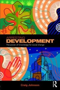 Arresting development : the power of knowledge for social change; Craig Johnson; 2009