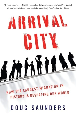 Arrival city : how the largest migration in history is reshaping our world; Doug. Saunders; 2012