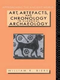 Art, artefacts and chronology in classical archaeology; William R. Biers; 1992