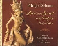 Art from the Sacred to the Profane; Frithjof Schuon, Catherine Schuon; 2007