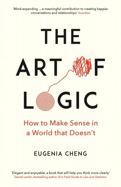 Art of Logic - How to Make Sense in a World that Doesn't; Eugenia Cheng; 2019