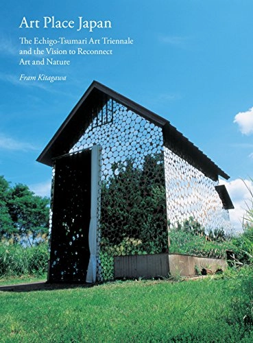 Art place Japan : the Echigo-Tsumari Art Triennale and the vision to reconnect art and nature; Fram Kitagawa; 2015