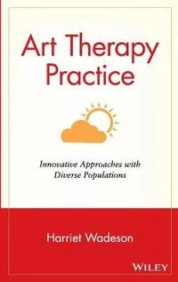Art Therapy Practice: Innovative Approaches with Diverse Populations; Harriet Wadeson; 2000