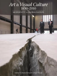 Art & visual culture, 1850-2010 : modernity to globalisation; Tate Publishing, Paul Wood, Steve Edwards; 2012