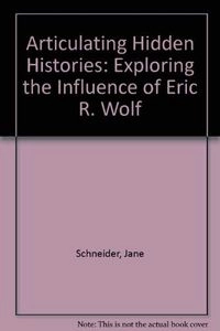 Articulating hidden histories : exploring the influence of Eric R. Wolf; Jane Schneider, Rayna Rapp; 1995