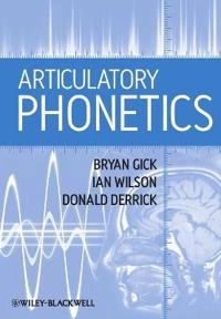 Articulatory Phonetics; Bryan Gick, Ian Wilson, Donald Derrick; 2013