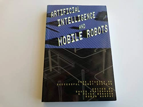 Artificial intelligence and mobile robots : case studies of successful robot systems; David Kortenkamp, Russell Peter Bonasso, Robin R. Murphy; 1998