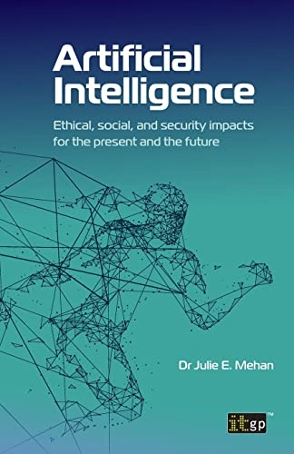 Artificial intelligence : ethical, social, and security impacts for the present and the future; Julie E. Mehan; 2022