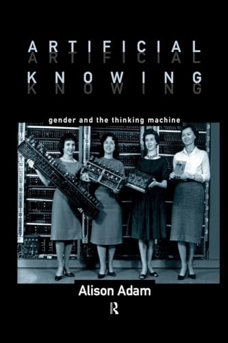 Artificial knowing : gender and the thinking machine; Alison Adam; 1998
