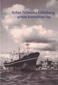 Artur Nilssons Göteborg - genom konstnärens öga; Torbjörn Mårtensson, Bengt Heinö, Håkan Andréasson; 2018