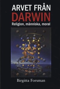 Arvet från Darwin : religion, människa, moral; Birgitta Forsman; 2009