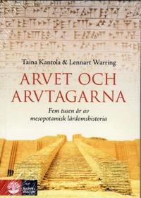Arvet och arvtagarna : fem tusen år av mesopotamisk lärdomshistoria; Taina Kantola, Lennart Warring; 2019