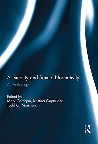 Asexuality and Sexual Normativity; Mark Carrigan, Kristina Gupta, Todd Morrison; 2014