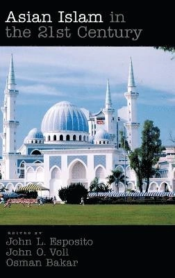 Asian Islam in the 21st century; John L. Esposito, John Obert Voll, Osman Bakar.; 2008