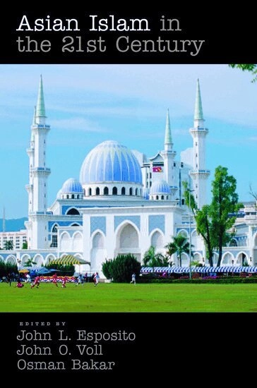 Asian Islam in the 21st century; John L. Esposito, John Obert Voll, Osman Bakar.; 2008
