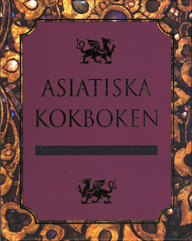 Asiatiska Kokboken : över 100 recept från Kina, Indien och Thailand; Ing-Marie Höök Skärham; 2008