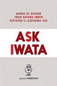 Ask Iwata : words of wisdom from Satoru Iwata, Nintendo's legendary CEO; Satoru Iwata; 2021
