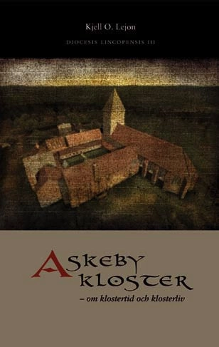 Askeby kloster : om klostertid och klosterliv; Kjell O. Lejon; 2008
