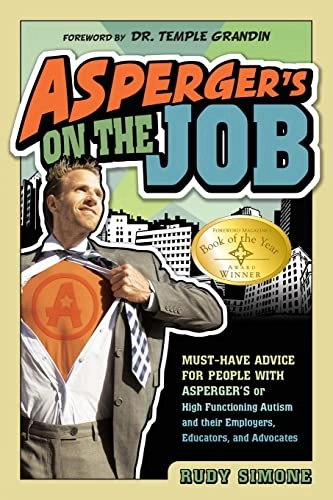 Asperger's on the Job : Must-have Advice for People with Asperger's or High Functioning Autism and Their Coworkers, Educators, and Advocates; Rudy Simone; 2010