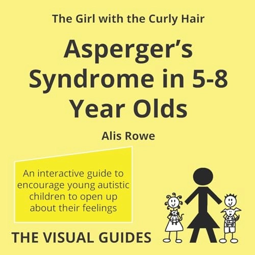 Asperger's Syndrome in 5-8 Year Olds: by the girl with the curly hair; Alis Rowe; 2015