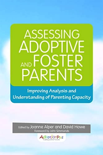 Assessing adoptive and foster parents : improving analysis and understanding of parenting capacity; David Howe, Joanne Alper; 2015