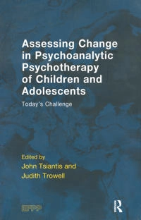 Assessing change in psychoanalytic psychotherapy of children and adolescents : today's challenge; J. Tsiantis, Judith Trowell, European Federation for Psychoanalytic Psychotherapy in the Public Health Services.; 2010