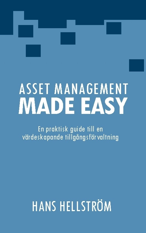 Asset management made easy : en praktisk guide till en värdeskapande tillgångsförvaltning; Hans Hellström; 2025