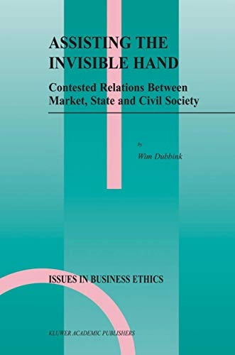Assisting the invisible hand : contested relations between market, state and civil society; W. Dubbink; 2003