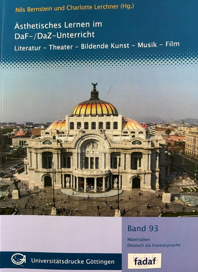 Ästhetisches Lernen im DaF-/DaZ-Unterricht : Literatur - Theater - Bildende Kunst - Musik - Film; Nils Bernstein, Charlotte Lerchner; 2014