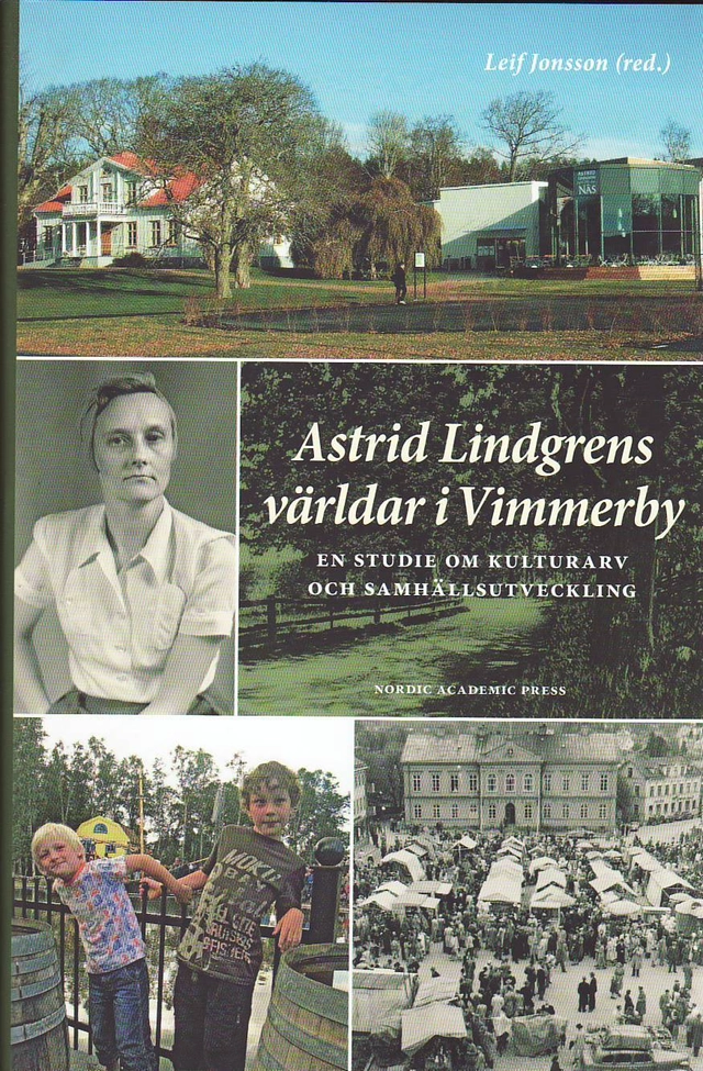 Astrid Lindgrens världar i Vimmerby : en studie om kulturarv och samhällsutveckling; Leif Jonsson; 2010