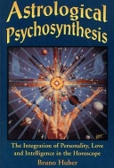 Astrological Psychosynthesis: The Integration of Personality, Love and Intelligence in the Horoscope; Bruno Huber