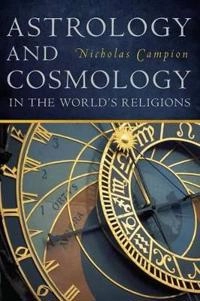 Astrology and Cosmology in the World's Religions; Nicholas Campion; 2012