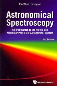 Astronomical spectroscopy : an introduction to the atomic and molecular physics of astronomical spectra; Jonathan. Tennyson; 2011