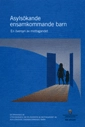 Asylsökande ensamkommande barn : en översyn av mottagandet. SOU 2011:64; 2011