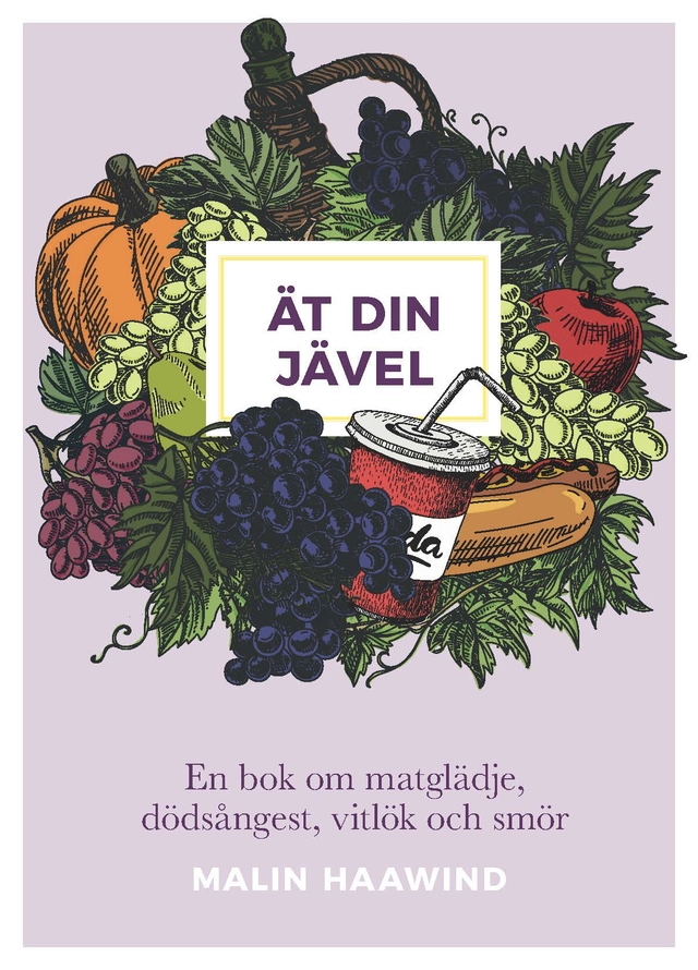 Ät din jävel : en bok om matglädje, dödsångest, vitlök och smör; Malin Haawind; 2018
