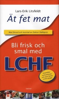 Ät fet mat! - bli frisk och smal med LCHF; Lars-Erik Litsfeldt; 2008