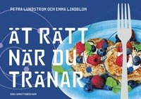 Ät rätt när du tränar; Emma Lindblom, Petra Lundström; 2015