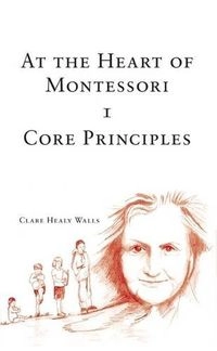 At the Heart of Montessori: The pre school child (3-6 years), Volym 4; Clare Healy Walls