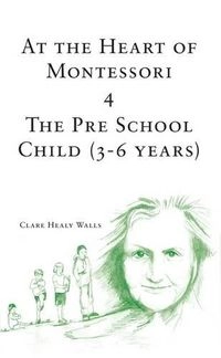 At the Heart of Montessori: The pre-school child (3-6 years)Volym 4 av At the Heart of Montessori, Clare Healy WallsHello Montessori series; Clare Healy Walls