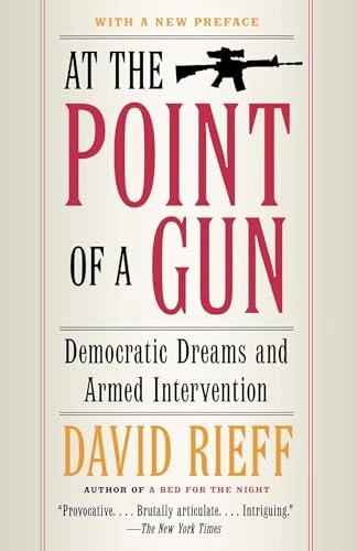 At the point of a gun : democratic dreams and armed intervention; David Rieff; 2005