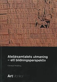 Ateljésamtalets utmaning : ett bildningsperspektiv; Christian Wideberg; 2011